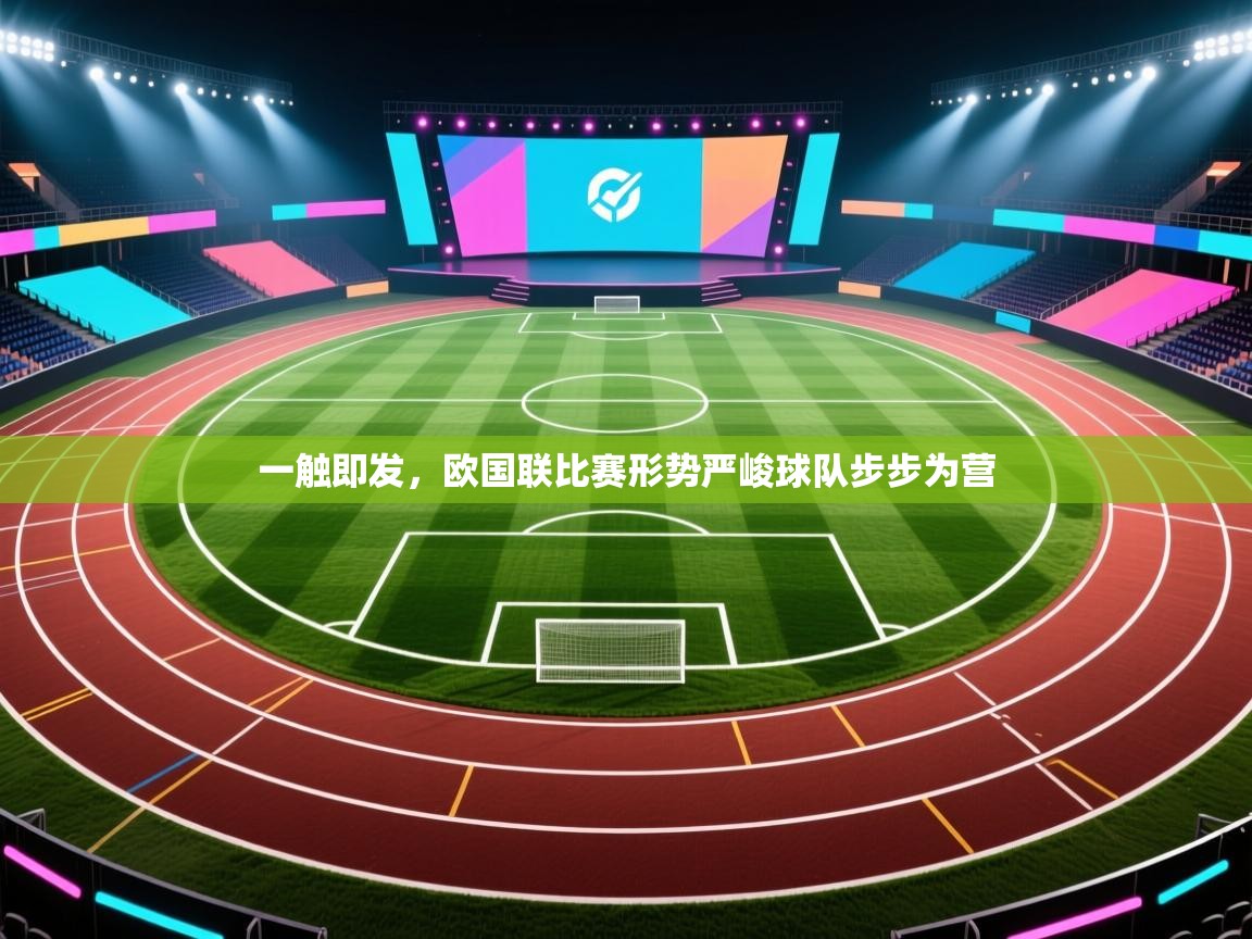 一触即发，欧国联比赛形势严峻球队步步为营  第1张
