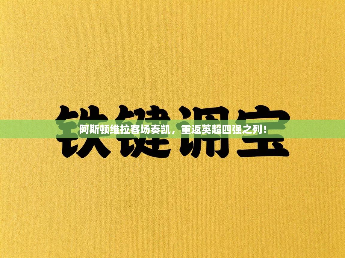 阿斯顿维拉客场奏凯,重返英超四强之列! 第1张